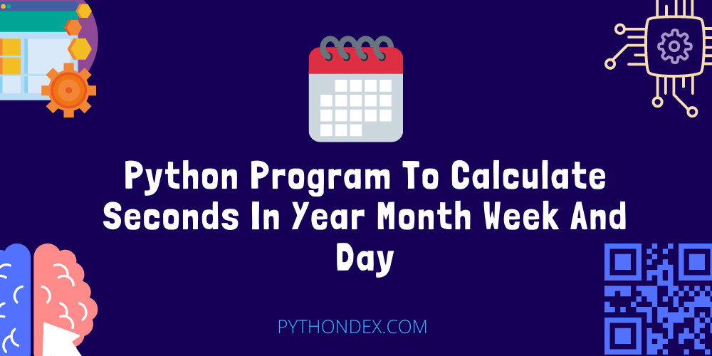 python-program-to-calculate-seconds-in-year-month-week-and-day-pythondex