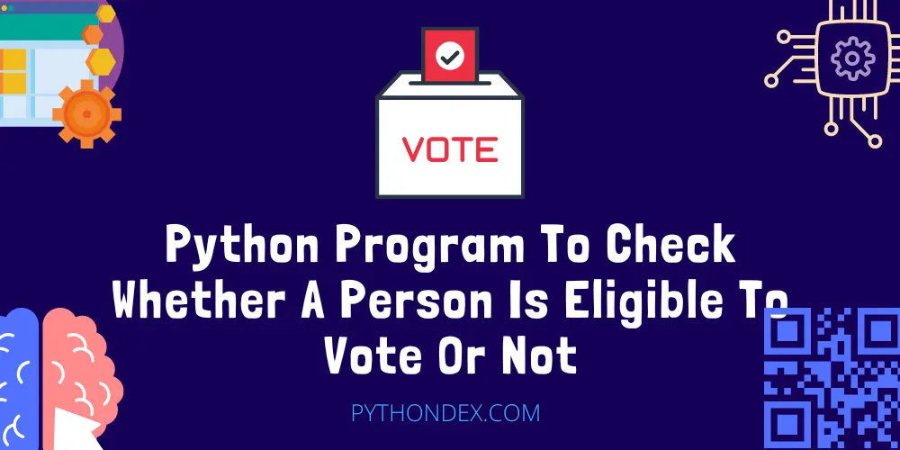 Python Program To Check Whether A Person Is Eligible To Vote Or Not